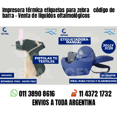 Impresora térmica etiquetas para zebra  código de barra - Venta de líquidos oftalmológicos